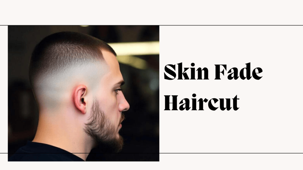 Skin Fade: The Go-To Haircut for a Fresh, Modern Look